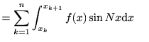 $\displaystyle = \sum_{k=1}^{n}\int_{x_k}^{x_{k+1}}f(x)\sin Nx \mathrm{d}x　$