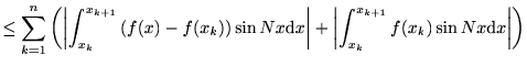 $\displaystyle \leq \sum_{k=1}^{n}\left(\left\vert\int_{x_k}^{x_{k+1}}\left(f(x)... ...rt+\left\vert \int_{x_k}^{x_{k+1}}f(x_k)\sin Nx \mathrm{d}x \right\vert \right)$