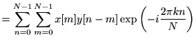 $\displaystyle =\sum_{n=0}^{N-1}\sum_{m=0}^{N-1}x[m]y[n-m]\exp \left(-i\frac{2\pi kn}{N}\right)$