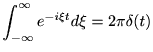 $\displaystyle \int_{-\infty}^{\infty}e^{-i\xi t} d\xi =2\pi \delta (t)$