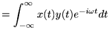 $\displaystyle =\int_{-\infty}^\infty x(t)y(t)e^{-i\omega t} d t$