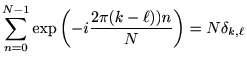 $\displaystyle \sum_{n=0}^{N-1}\exp\left(-i\frac{2\pi (k-\ell))n}{N}\right)=N\delta_{k,\ell} $