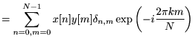 $\displaystyle =\sum_{n=0,m=0}^{N-1} x[n]y[m]\delta_{n,m}\exp\left(-i\frac{2\pi k m}{N}\right)$