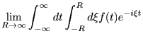 $\displaystyle \lim_{R\to\infty}\int_{-\infty}^\infty d t \int_{-R}^R d\xi f(t)e^{-i\xi t}$