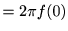 $\displaystyle =2\pi f(0)$