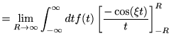 $\displaystyle = \lim_{R\to\infty}\int_{-\infty}^\infty d t f(t)\left[ \frac{-\cos(\xi t)}{t} \right]_{-R}^{R}$