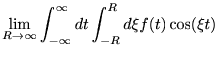 $\displaystyle \lim_{R\to\infty}\int_{-\infty}^\infty d t \int_{-R}^R d\xi f(t)\cos(\xi t )$