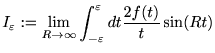 $\displaystyle I_\varepsilon:=\lim_{R\to\infty}\int_{-\varepsilon}^{\varepsilon} d t \frac{2f(t)}{t}\sin(Rt)$