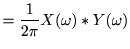 $\displaystyle =\frac{1}{2\pi} X(\omega)*Y(\omega)$