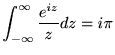 $\displaystyle \int_{-\infty}^{\infty}\frac{e^{iz}}{z} d z = i\pi $