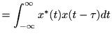 $\displaystyle =\int_{-\infty}^{\infty}x^*(t)x(t-\tau) d t$