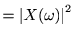 $\displaystyle =\left\vert X(\omega)\right\vert^2$